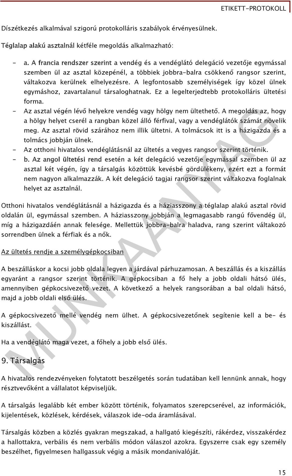 A legfontosabb személyiségek így közel ülnek egymáshoz, zavartalanul társaloghatnak. Ez a legelterjedtebb protokolláris ültetési forma. - Az asztal végén lévő helyekre vendég vagy hölgy nem ültethető.