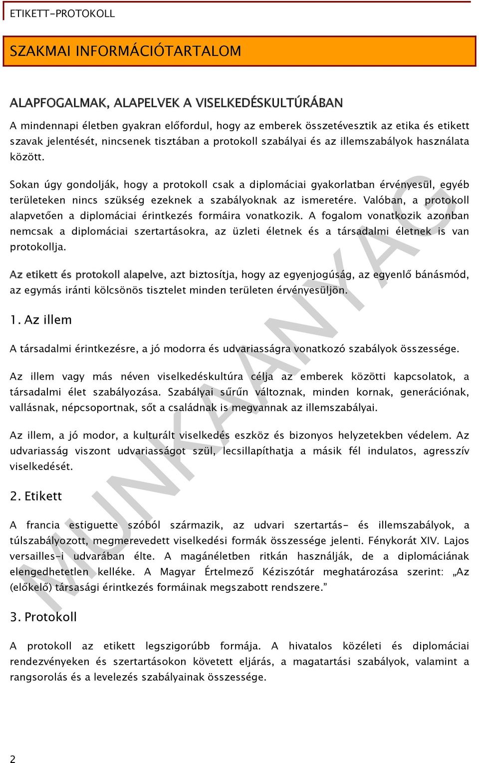 Sokan úgy gondolják, hogy a protokoll csak a diplomáciai gyakorlatban érvényesül, egyéb területeken nincs szükség ezeknek a szabályoknak az ismeretére.