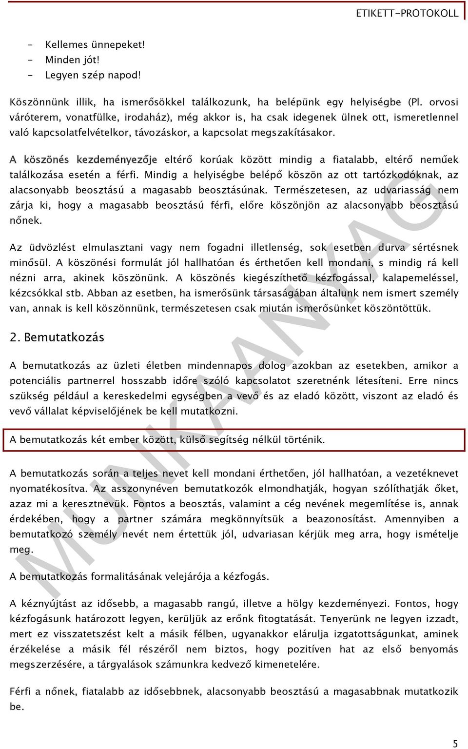 A köszönés kezdeményezője eltérő korúak között mindig a fiatalabb, eltérő neműek találkozása esetén a férfi.