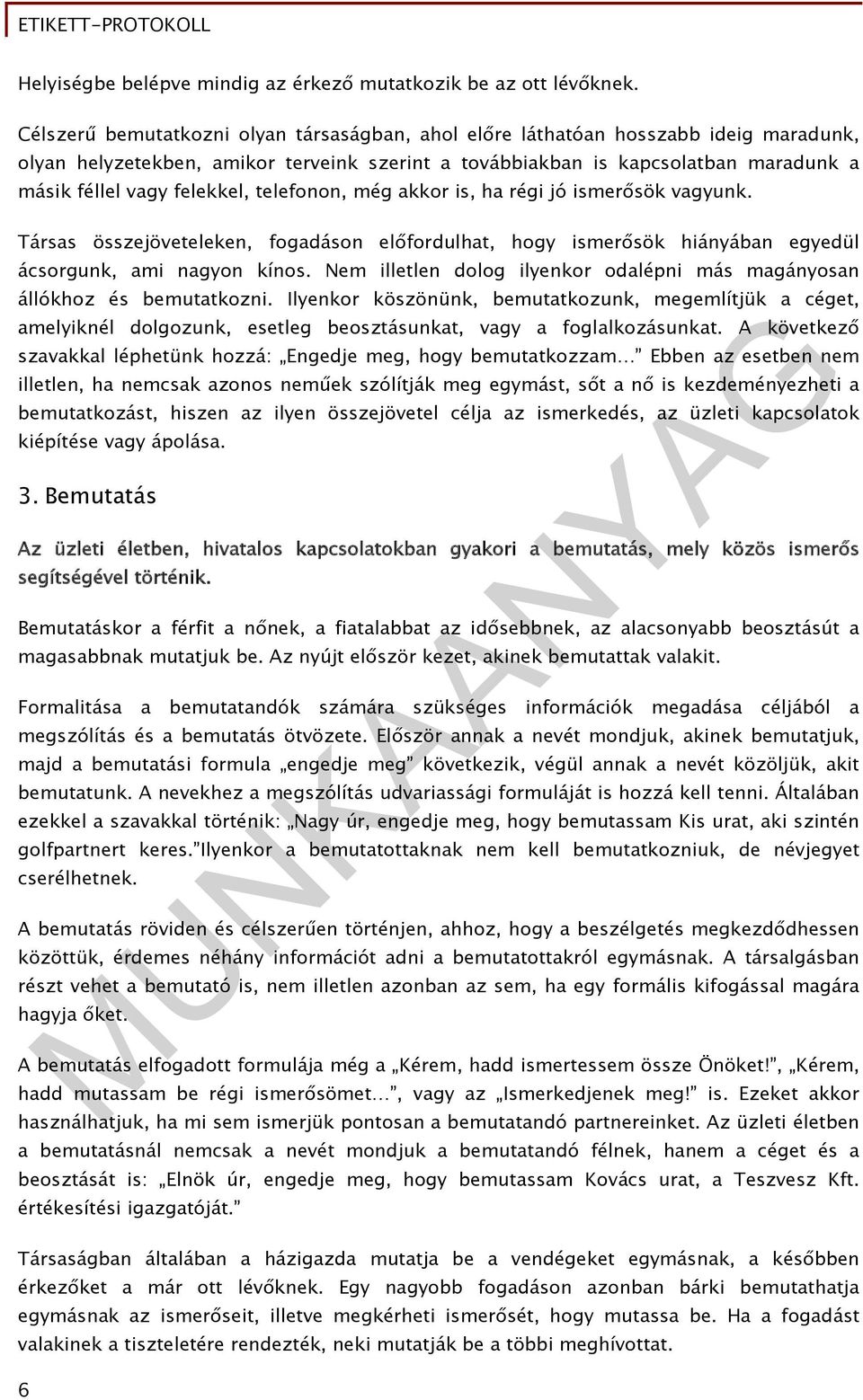 felekkel, telefonon, még akkor is, ha régi jó ismerősök vagyunk. Társas összejöveteleken, fogadáson előfordulhat, hogy ismerősök hiányában egyedül ácsorgunk, ami nagyon kínos.