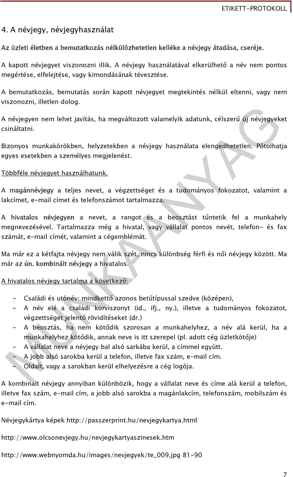 A bemutatkozás, bemutatás során kapott névjegyet megtekintés nélkül eltenni, vagy nem viszonozni, illetlen dolog.