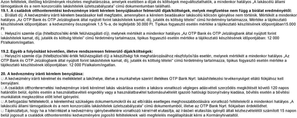 .1. A családok otthonteremtési kedvezménye iránti kérelem benyújtásakor felmerülő díjak/költségek, melyek megfizetése nem függ a bírálat eredményétől: tni, amennyiben a kérelem beadásakor lakáscélú