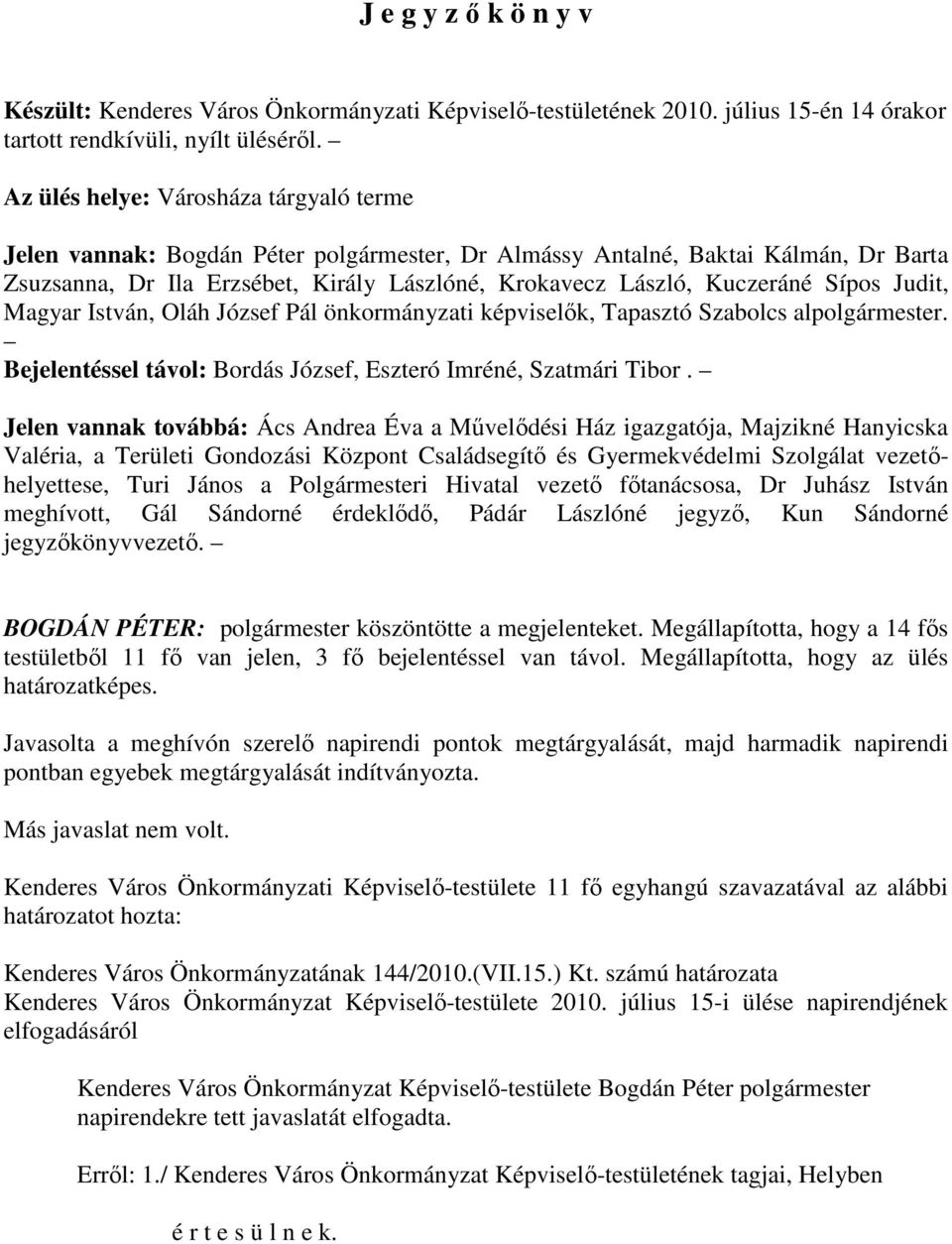 Sípos Judit, Magyar István, Oláh József Pál önkormányzati képviselık, Tapasztó Szabolcs alpolgármester. Bejelentéssel távol: Bordás József, Eszteró Imréné, Szatmári Tibor.