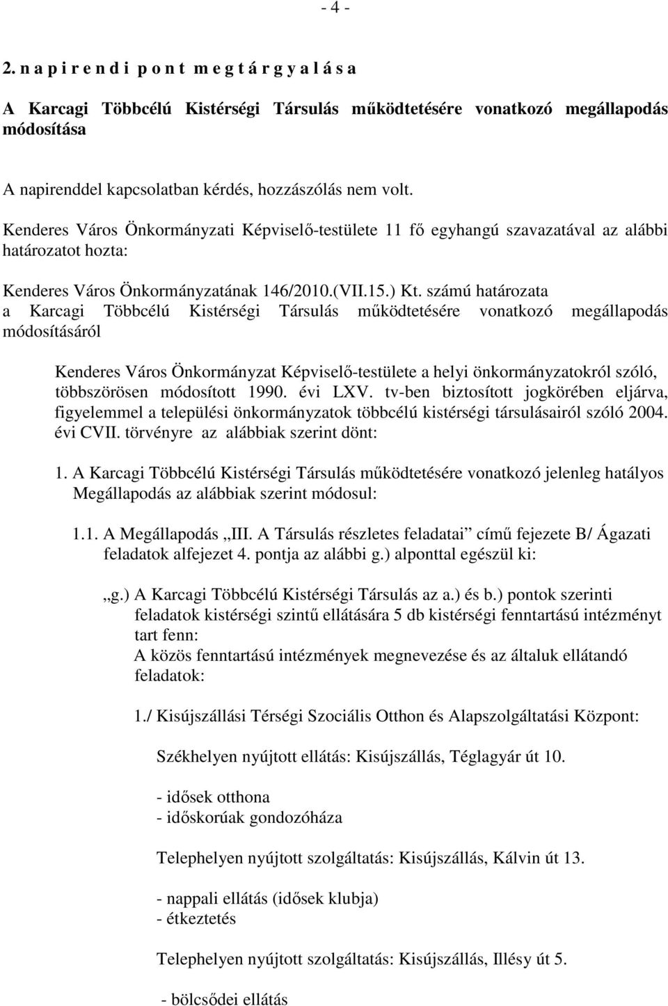 Kenderes Város Önkormányzati Képviselı-testülete 11 fı egyhangú szavazatával az alábbi határozatot hozta: Kenderes Város Önkormányzatának 146/2010.(VII.15.) Kt.