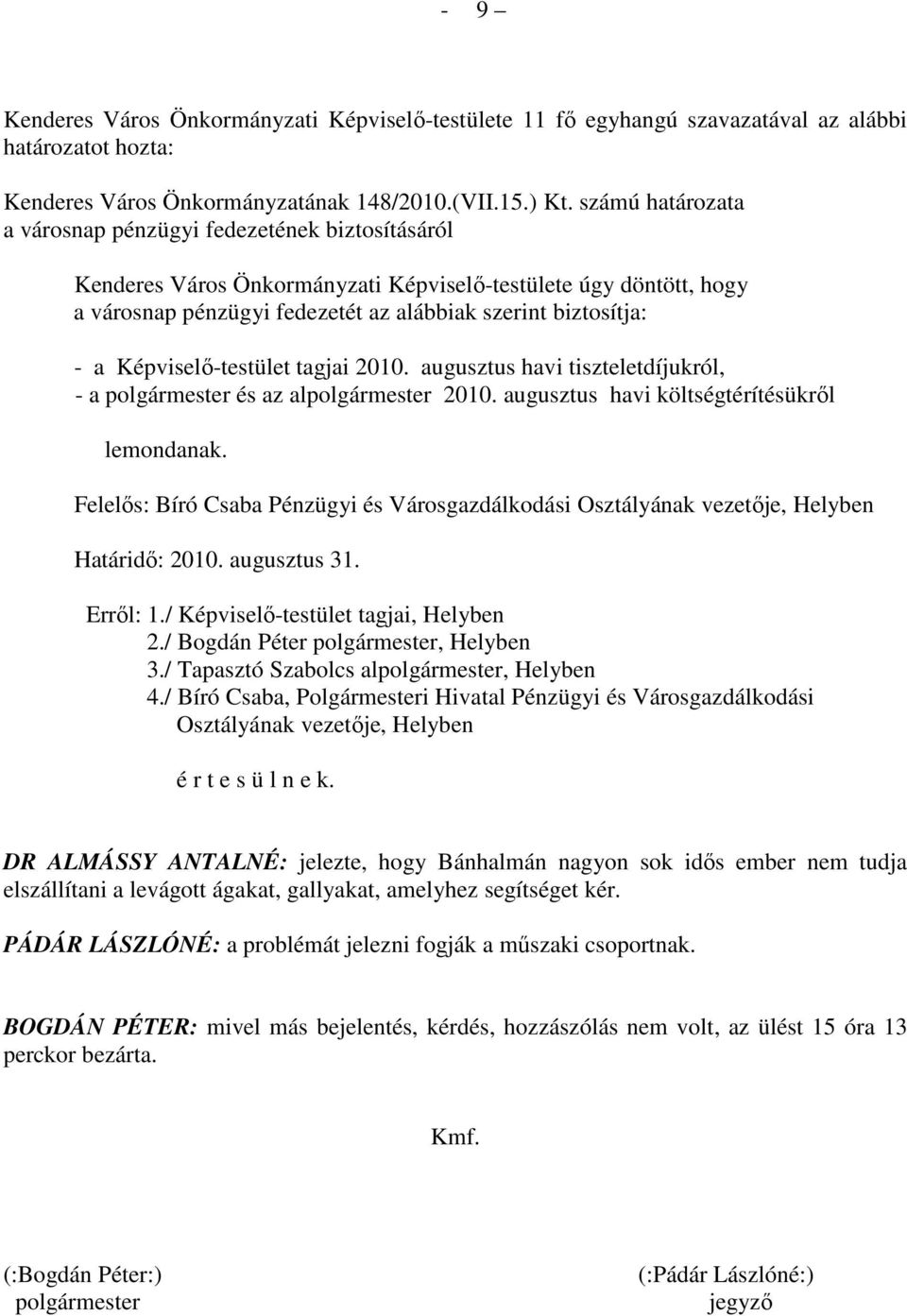 Képviselı-testület tagjai 2010. augusztus havi tiszteletdíjukról, - a polgármester és az alpolgármester 2010. augusztus havi költségtérítésükrıl lemondanak.