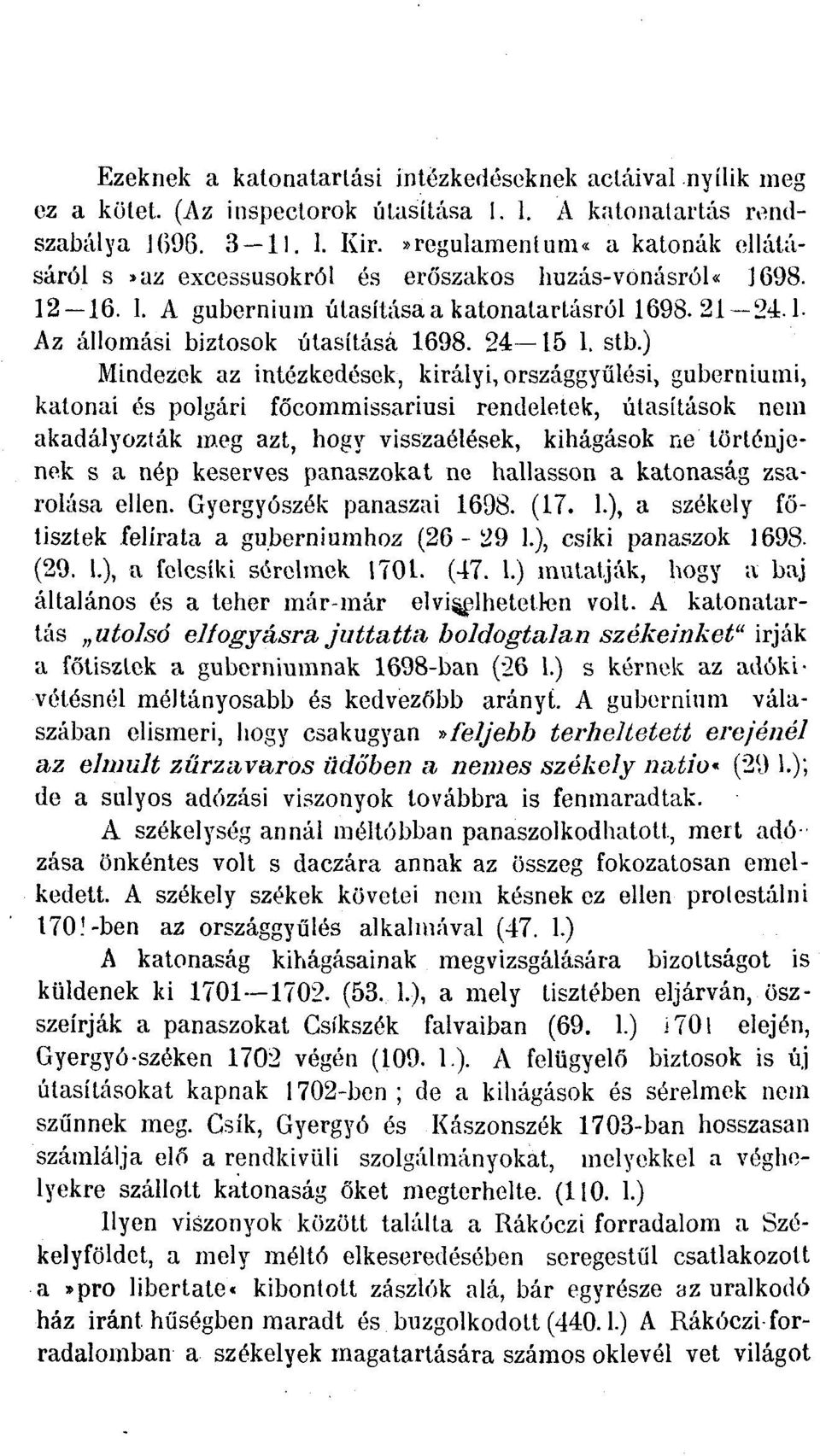 stb.) Mindezek az intézkedések, királyi, országgyűlési, guberniutni, katonai és polgári fó'commissariusi rendeletek, utasítások nem akadályozták meg azt, hogy visszaélések, kihágások ne történjenek s