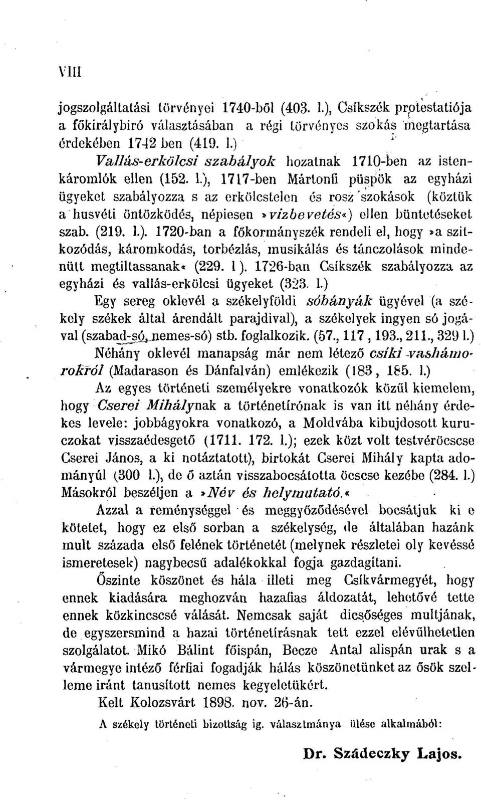 1). 1726-ban Gsíkszék szabályozza az egyházi és vallás-erkölcsi ügyeket (323. 1.) Egy sereg oklevél a székelyföldi sóbányák ügyével (a székely székek által árendált parajdival), a székelyek ingyen só jogával (szabad-só, nemes-só) stb.