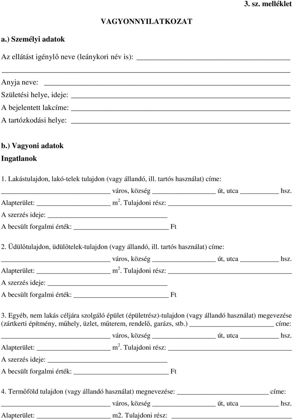 Tulajdoni rész: A szerzés ideje: A becsült forgalmi érték: Ft 2. Üdülıtulajdon, üdülıtelek-tulajdon (vagy állandó, ill. tartós használat) címe: város, község út, utca hsz. Alapterület: m 2.