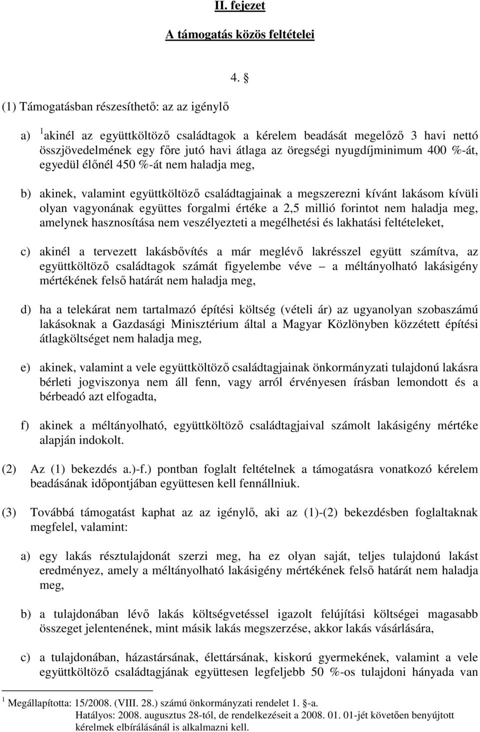 meg, b) akinek, valamint együttköltözı családtagjainak a megszerezni kívánt lakásom kívüli olyan vagyonának együttes forgalmi értéke a 2,5 millió forintot nem haladja meg, amelynek hasznosítása nem