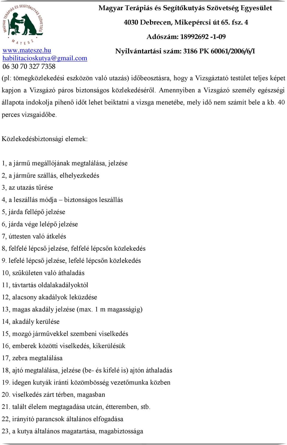 Közlekedésbiztonsági elemek: 1, a jármű megállójának megtalálása, jelzése 2, a járműre szállás, elhelyezkedés 3, az utazás tűrése 4, a leszállás módja biztonságos leszállás 5, járda fellépő jelzése