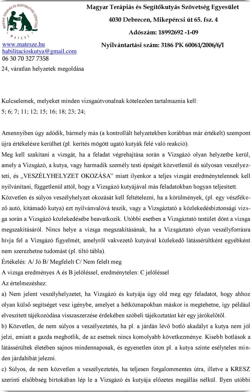 helyzetekben korábban már értékelt) szempont újra értékelésre kerülhet (pl. kerítés mögött ugató kutyák felé való reakció).