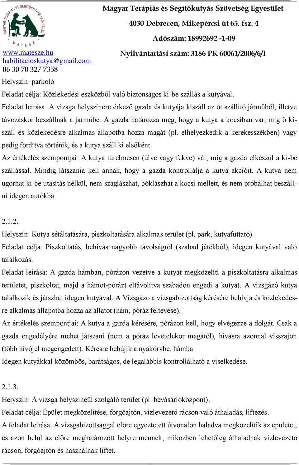 A gazda határozza meg, hogy a kutya a kocsiban vár, míg ő kiszáll és közlekedésre alkalmas állapotba hozza magát (pl.