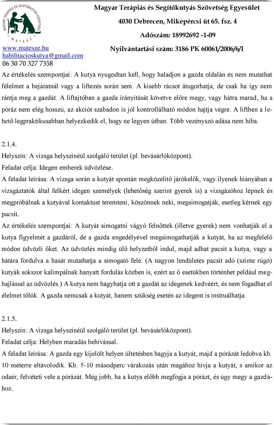 A liftajtóban a gazda irányítását követve előre megy, vagy hátra marad, ha a póráz nem elég hosszú, az akciót szabadon is jól kontrollálható módon hajtja végre.