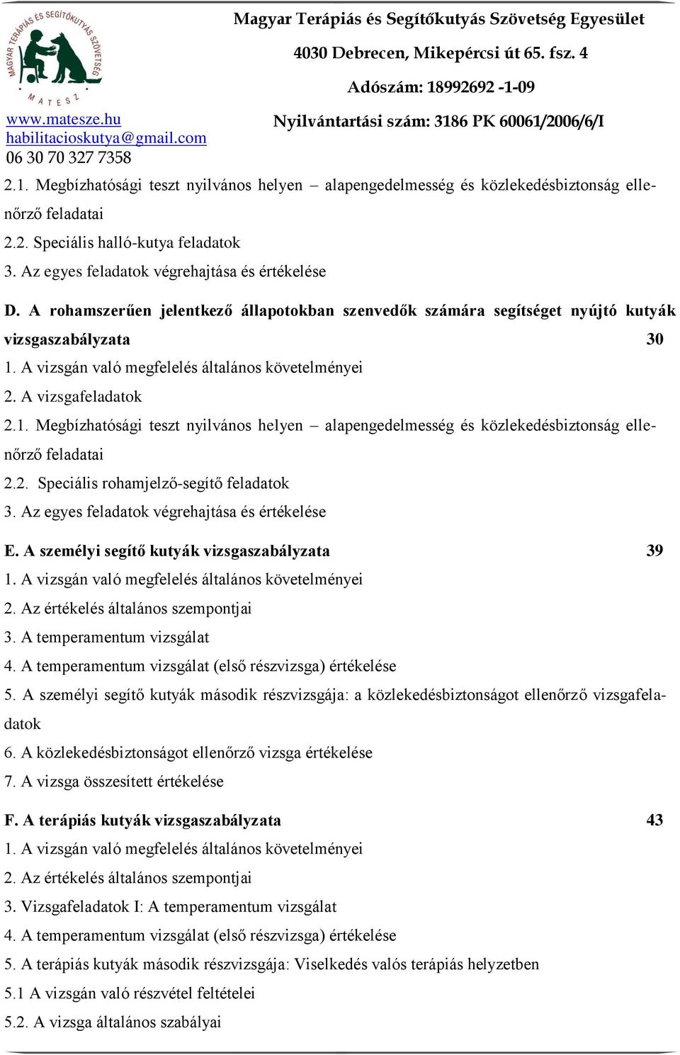 A vizsgán való megfelelés általános követelményei 2. A vizsgafeladatok 2.1. Megbízhatósági teszt nyilvános helyen alapengedelmesség és közlekedésbiztonság ellenőrző feladatai 2.2. Speciális rohamjelző-segítő feladatok 3.