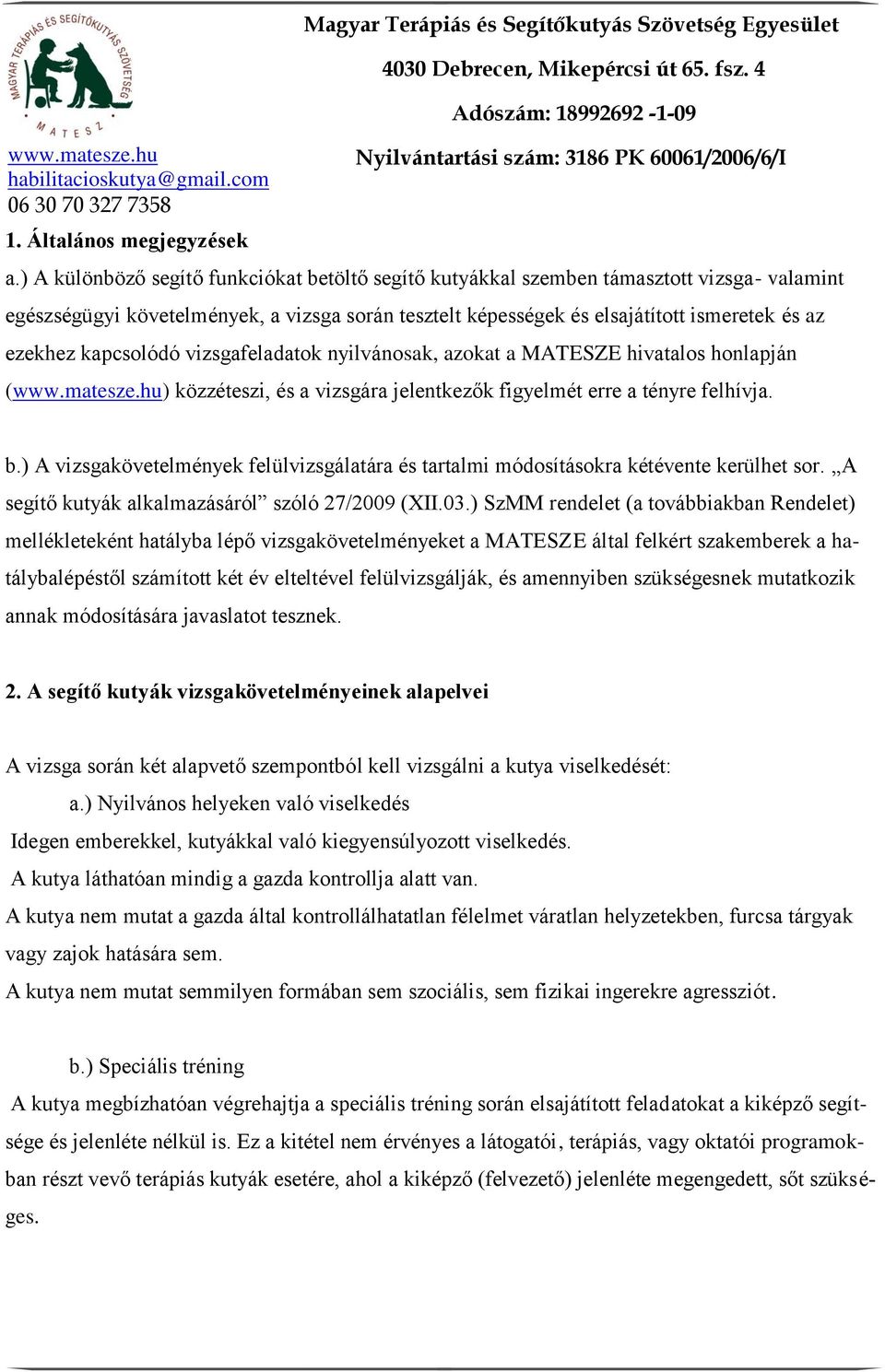 kapcsolódó vizsgafeladatok nyilvánosak, azokat a MATESZE hivatalos honlapján (www.matesze.hu) közzéteszi, és a vizsgára jelentkezők figyelmét erre a tényre felhívja. b.