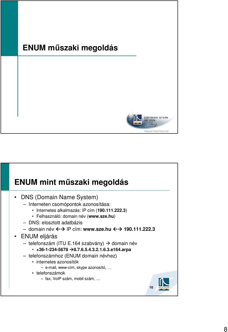 sze.hu 190.111.222.3 eljárás telefonszám (ITU E.164 szabvány) domain név +36-1-234-5678 8.7.6.5.4.3.2.1.6.3.e164.