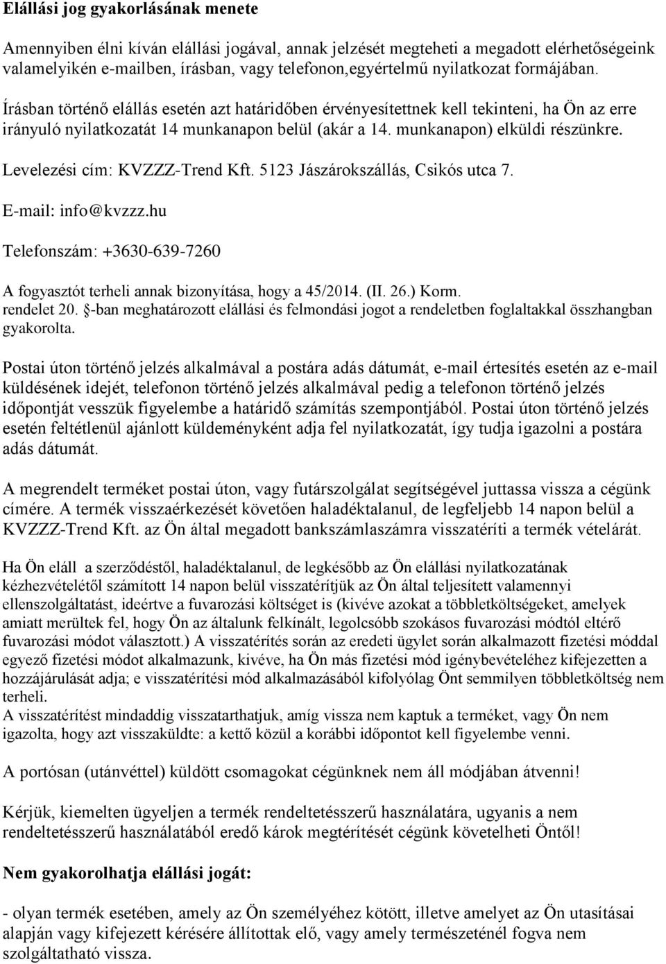 Levelezési cím: KVZZZ-Trend Kft. 5123 Jászárokszállás, Csikós utca 7. E-mail: info@kvzzz.hu Telefonszám: +3630-639-7260 A fogyasztót terheli annak bizonyítása, hogy a 45/2014. (II. 26.) Korm.