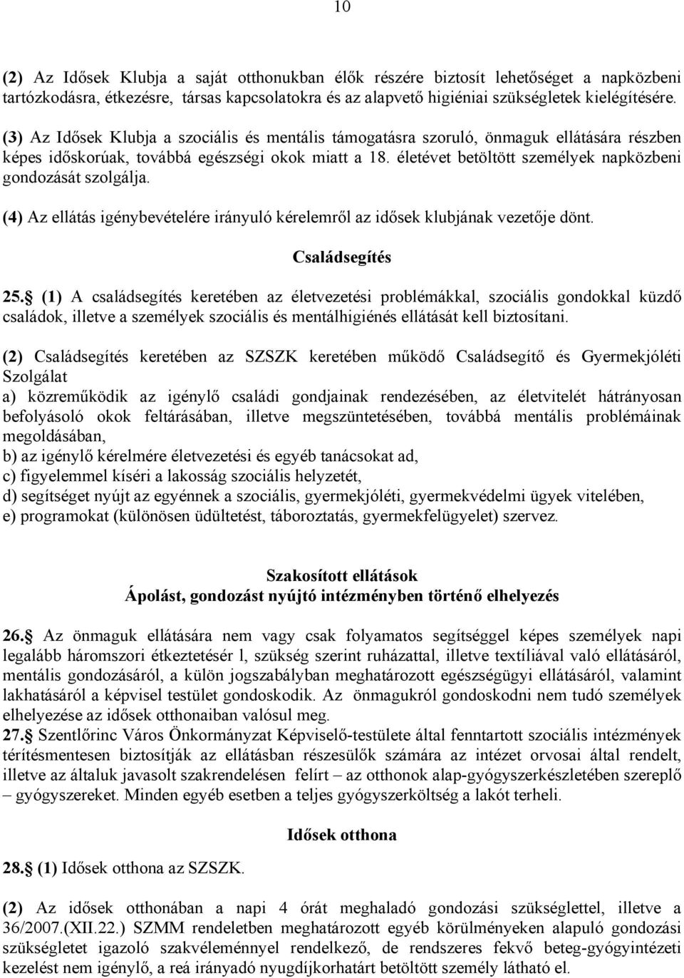 életévet betöltött személyek napközbeni gondozását szolgálja. (4) Az ellátás igénybevételére irányuló kérelemről az idősek klubjának vezetője dönt. Családsegítés 25.