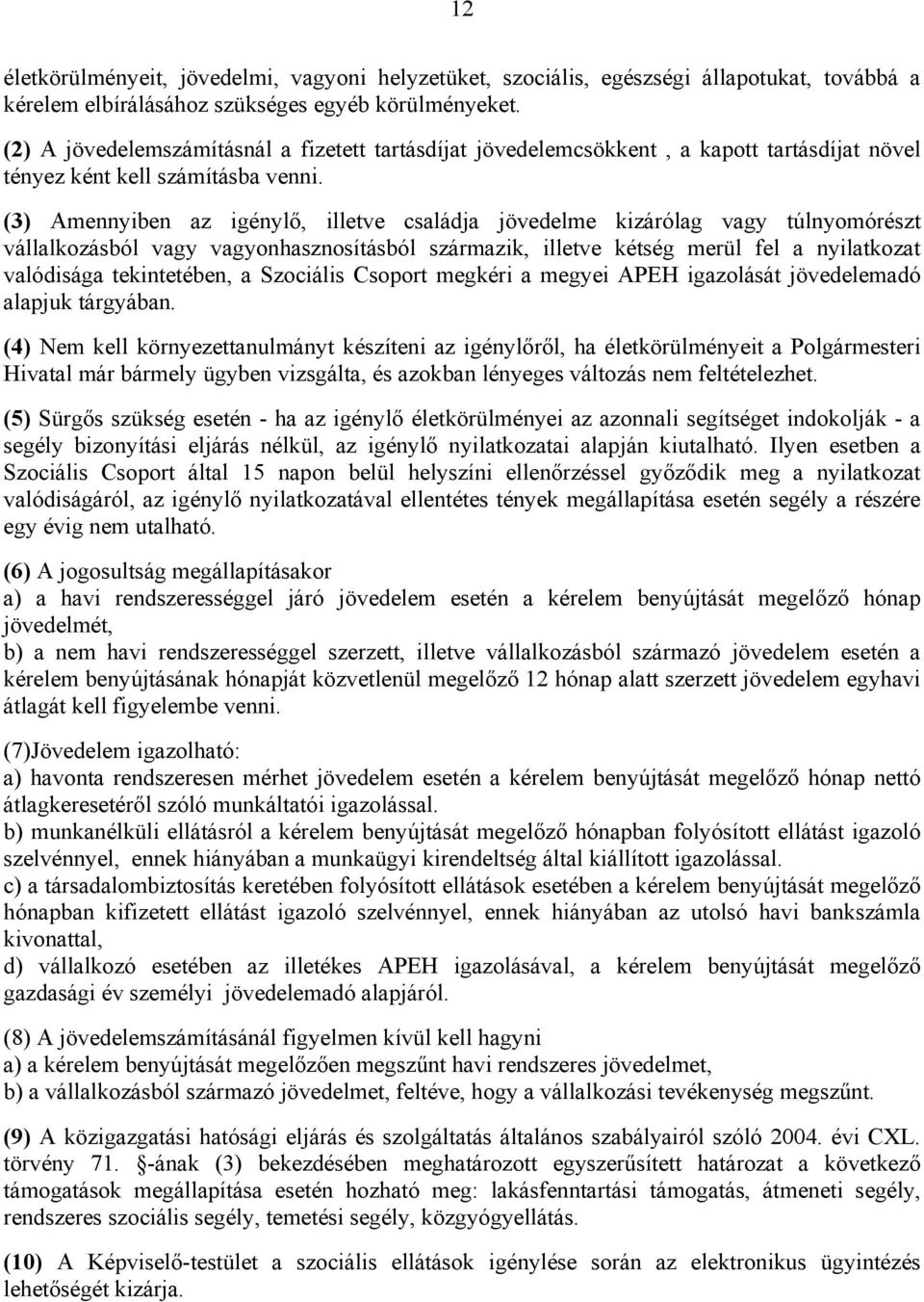 (3) Amennyiben az igénylő, illetve családja jövedelme kizárólag vagy túlnyomórészt vállalkozásból vagy vagyonhasznosításból származik, illetve kétség merül fel a nyilatkozat valódisága tekintetében,