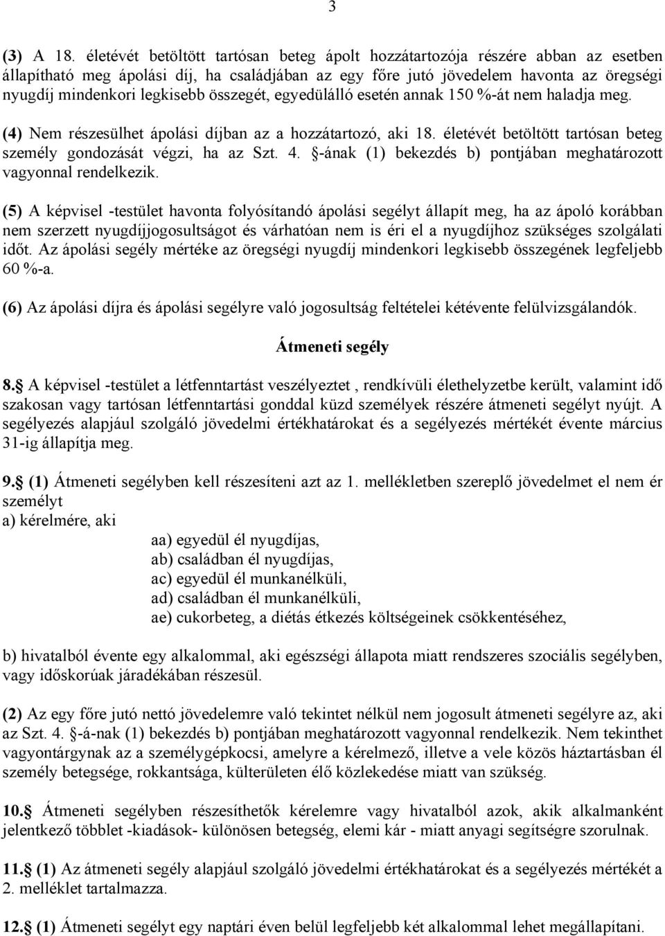 összegét, egyedülálló esetén annak 150 %-át nem haladja meg. (4) Nem részesülhet ápolási díjban az a hozzátartozó, aki 18. életévét betöltött tartósan beteg személy gondozását végzi, ha az Szt. 4.