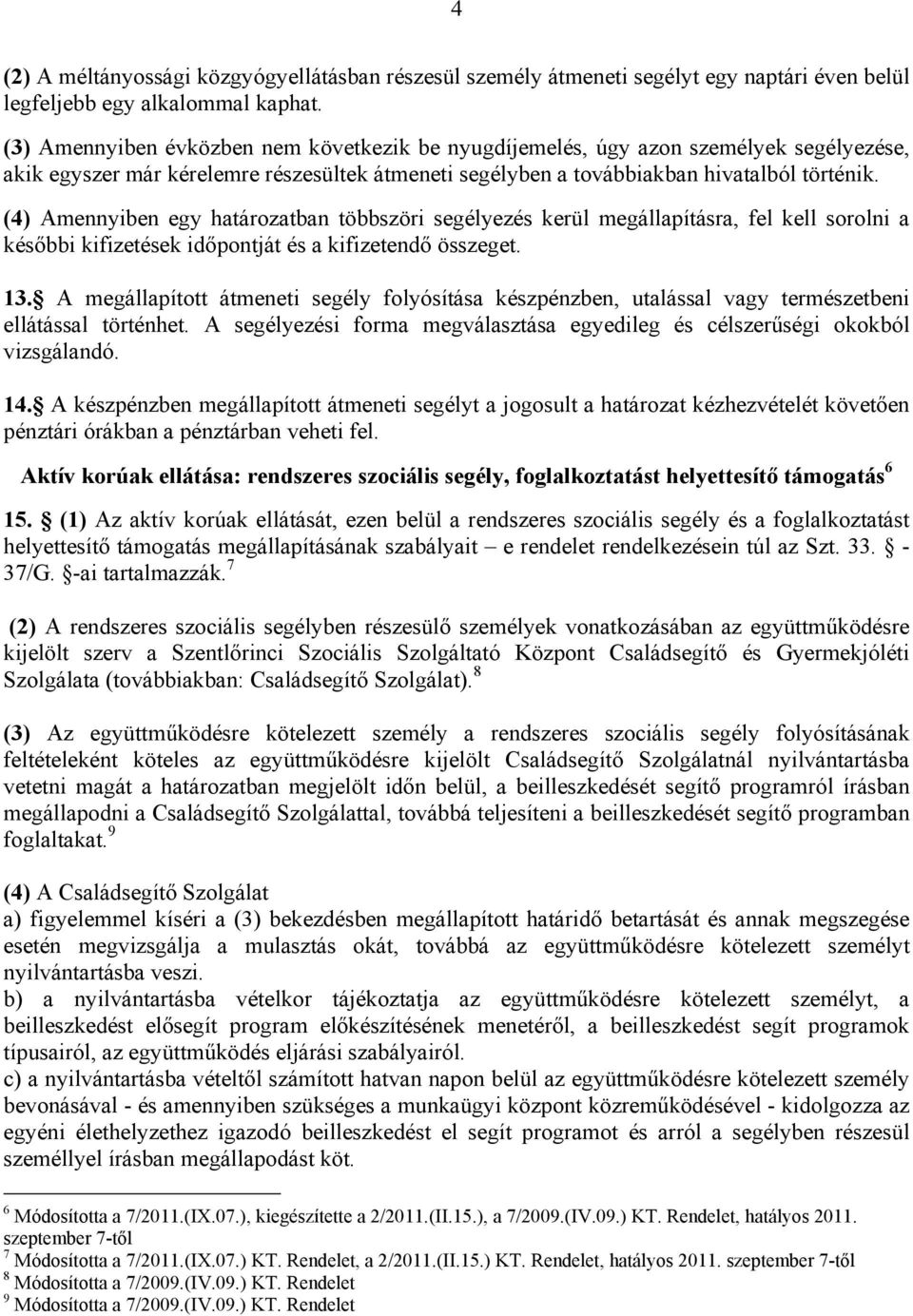 (4) Amennyiben egy határozatban többszöri segélyezés kerül megállapításra, fel kell sorolni a későbbi kifizetések időpontját és a kifizetendő összeget. 13.