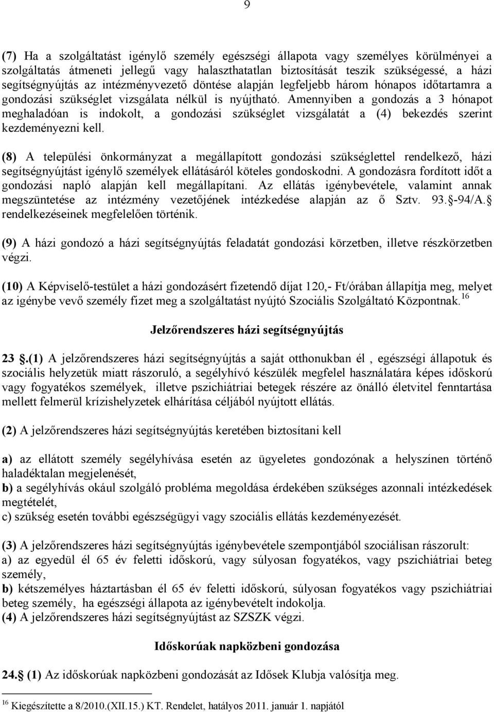 Amennyiben a gondozás a 3 hónapot meghaladóan is indokolt, a gondozási szükséglet vizsgálatát a (4) bekezdés szerint kezdeményezni kell.