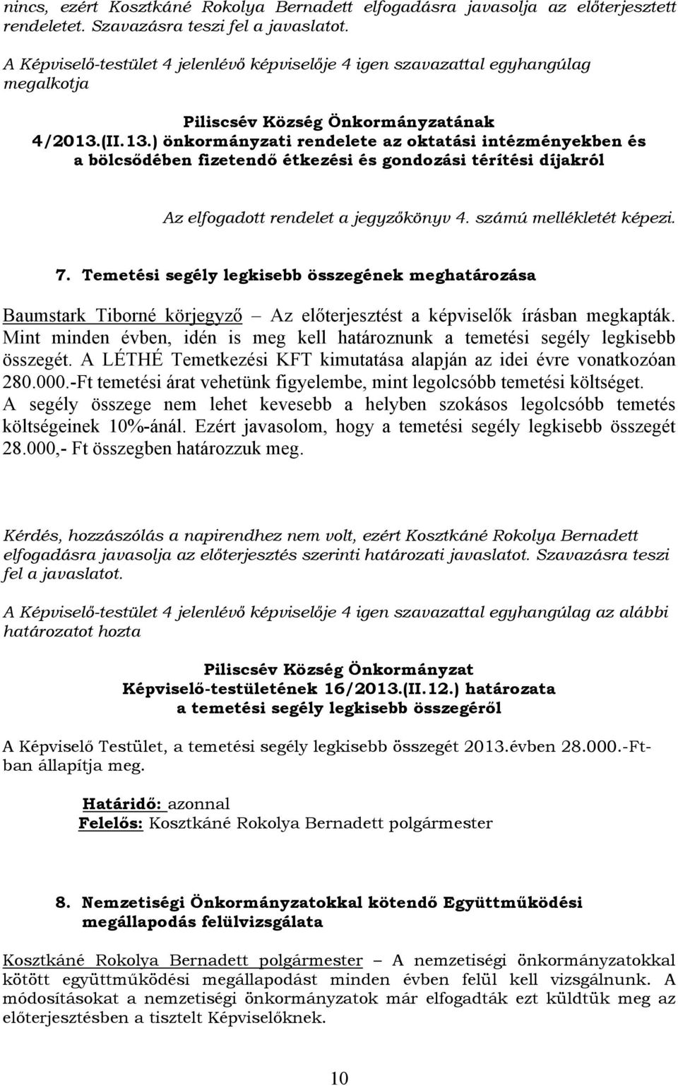 (II.13.) önkormányzati rendelete az oktatási intézményekben és a bölcsődében fizetendő étkezési és gondozási térítési díjakról Az elfogadott rendelet a jegyzőkönyv 4. számú mellékletét képezi. 7.