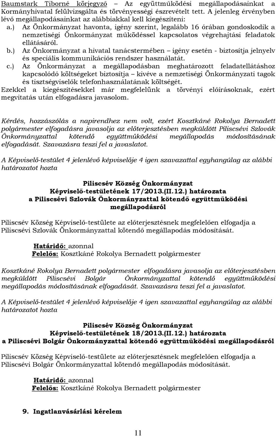 ) Az Önkormányzat havonta, igény szerint, legalább 16 órában gondoskodik a nemzetiségi Önkormányzat működéssel kapcsolatos végrehajtási feladatok b.) ellátásáról.