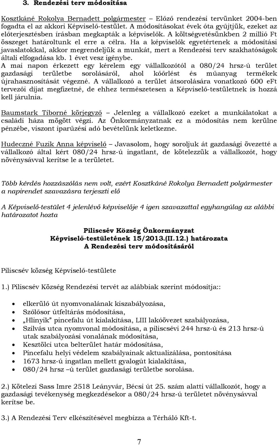 Ha a képviselők egyetértenek a módosítási javaslatokkal, akkor megrendeljük a munkát, mert a Rendezési terv szakhatóságok általi elfogadása kb. 1 évet vesz igénybe.