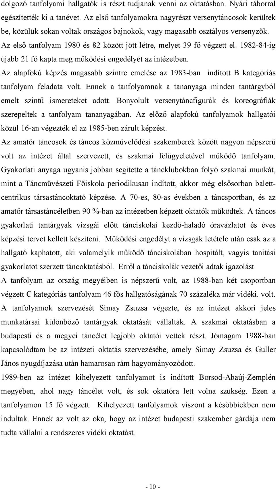 Az első tanfolyam 1980 és 82 között jött létre, melyet 39 fő végzett el. 1982-84-ig újabb 21 fő kapta meg működési engedélyét az intézetben.