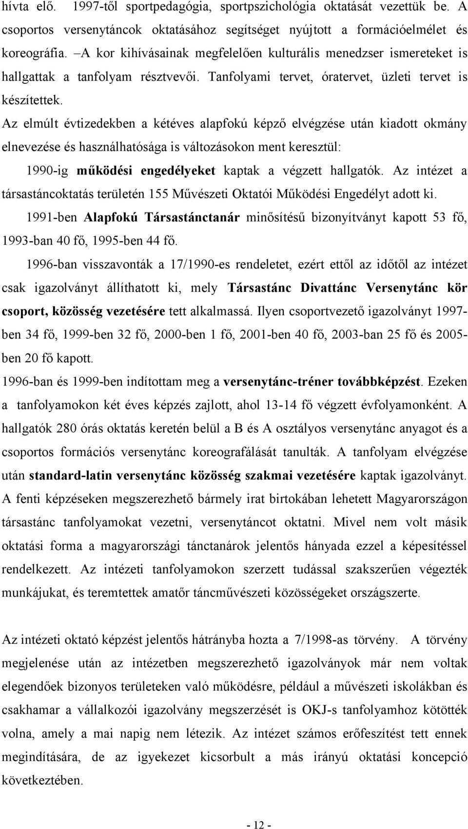 Az elmúlt évtizedekben a kétéves alapfokú képző elvégzése után kiadott okmány elnevezése és használhatósága is változásokon ment keresztül: 1990-ig működési engedélyeket kaptak a végzett hallgatók.