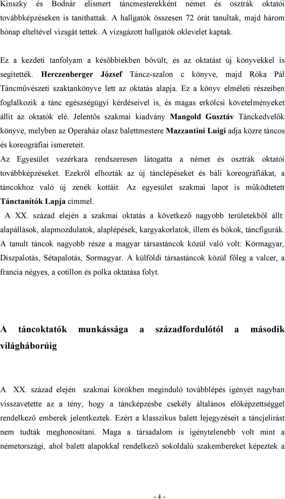 Herczenberger József Táncz-szalon c könyve, majd Róka Pál Táncművészeti szaktankönyve lett az oktatás alapja.