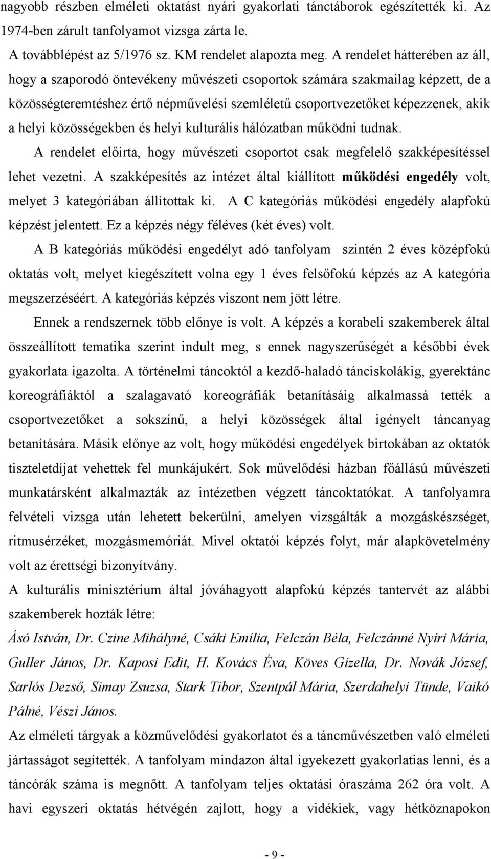 helyi közösségekben és helyi kulturális hálózatban működni tudnak. A rendelet előírta, hogy művészeti csoportot csak megfelelő szakképesítéssel lehet vezetni.