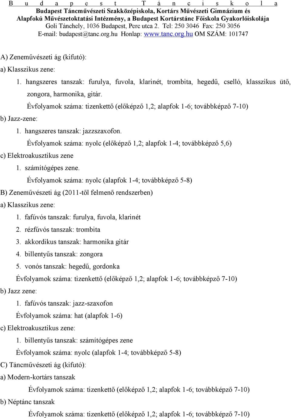 Évfolyamok száma: nyolc (alapfok 1-4; továbbképző 5-8) B) Zeneművészeti ág (2011-től felmenő rendszerben) a) Klasszikus zene: 1. fafúvós tanszak: furulya, fuvola, klarinét 2.