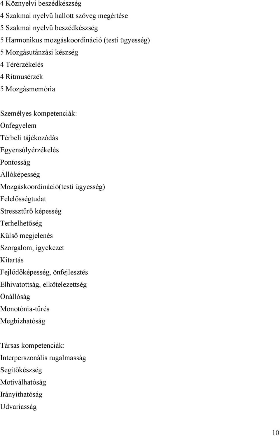 Mozgáskoordináció(testi ügyesség) Felelősségtudat Stressztűrő képesség Terhelhetőség Külső megjelenés Szorgalom, igyekezet Kitartás Fejlődőképesség, önfejlesztés