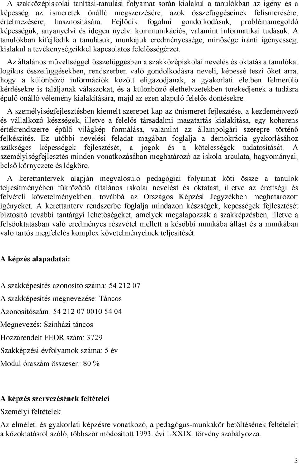 A tanulókban kifejlődik a tanulásuk, munkájuk eredményessége, minősége iránti igényesség, kialakul a tevékenységeikkel kapcsolatos felelősségérzet.