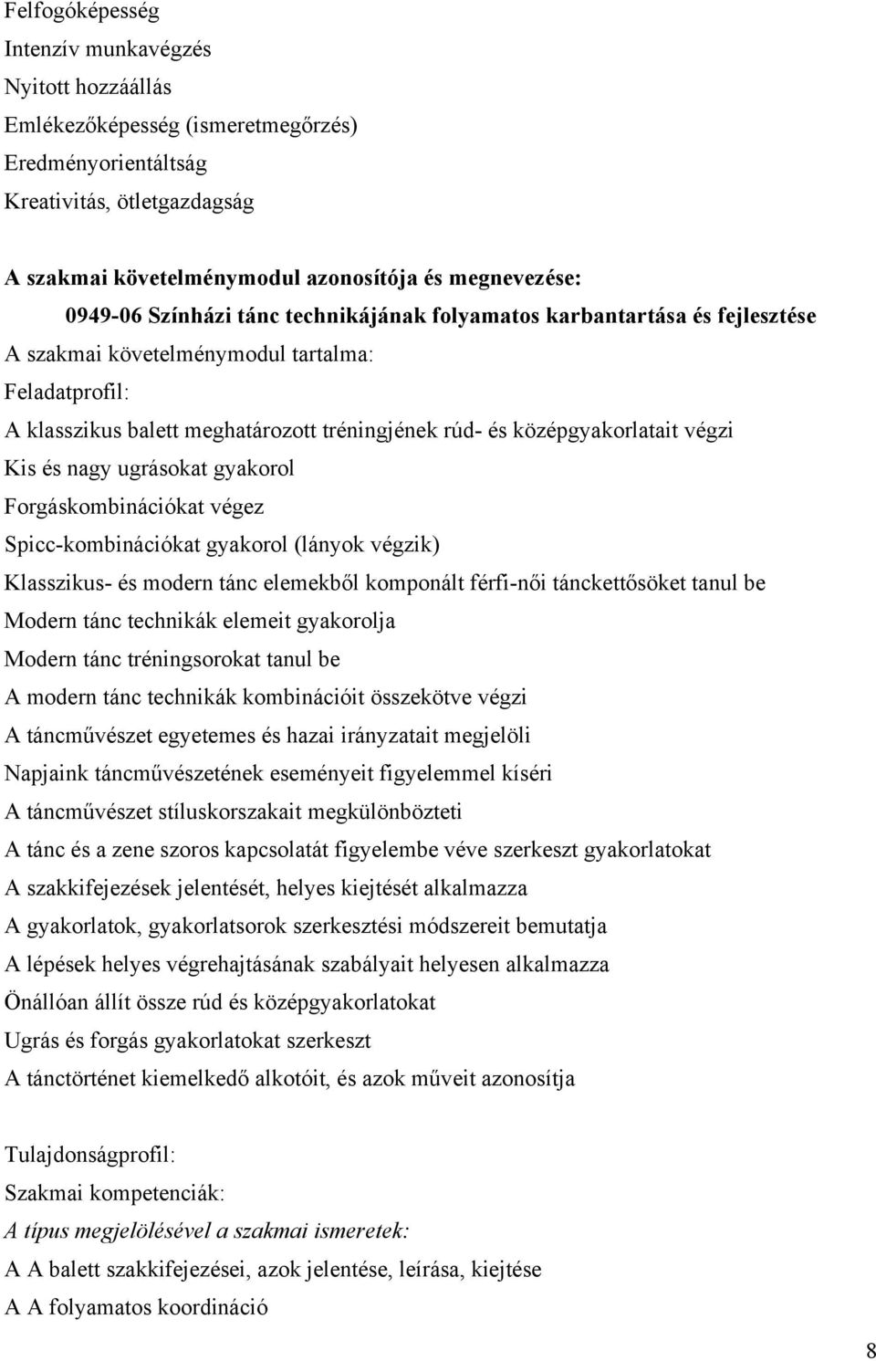 középgyakorlatait végzi Kis és nagy ugrásokat gyakorol Forgáskombinációkat végez Spicc-kombinációkat gyakorol (lányok végzik) Klasszikus- és modern tánc elemekből komponált férfi-női tánckettősöket