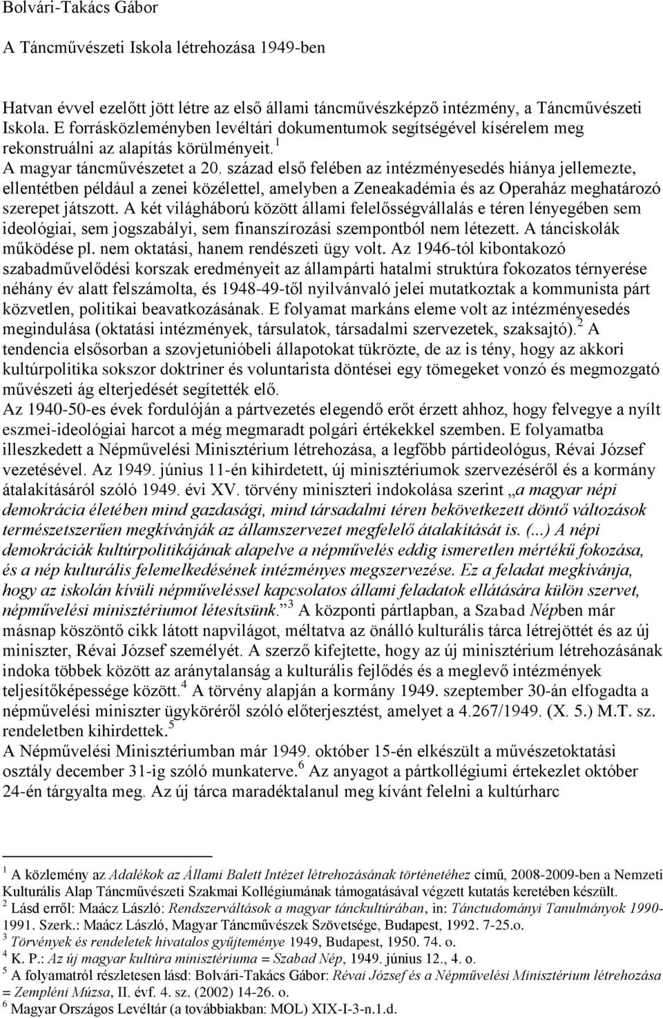 század első felében az intézményesedés hiánya jellemezte, ellentétben például a zenei közélettel, amelyben a Zeneakadémia és az Operaház meghatározó szerepet játszott.