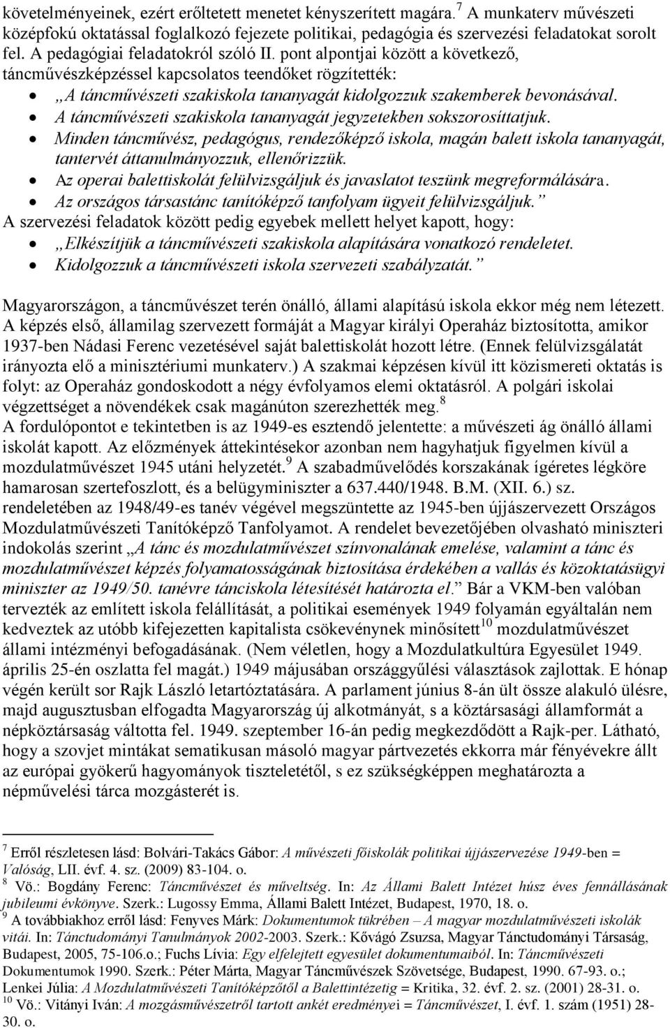 A táncművészeti szakiskola tananyagát jegyzetekben sokszorosíttatjuk. Minden táncművész, pedagógus, rendezőképző iskola, magán balett iskola tananyagát, tantervét áttanulmányozzuk, ellenőrizzük.