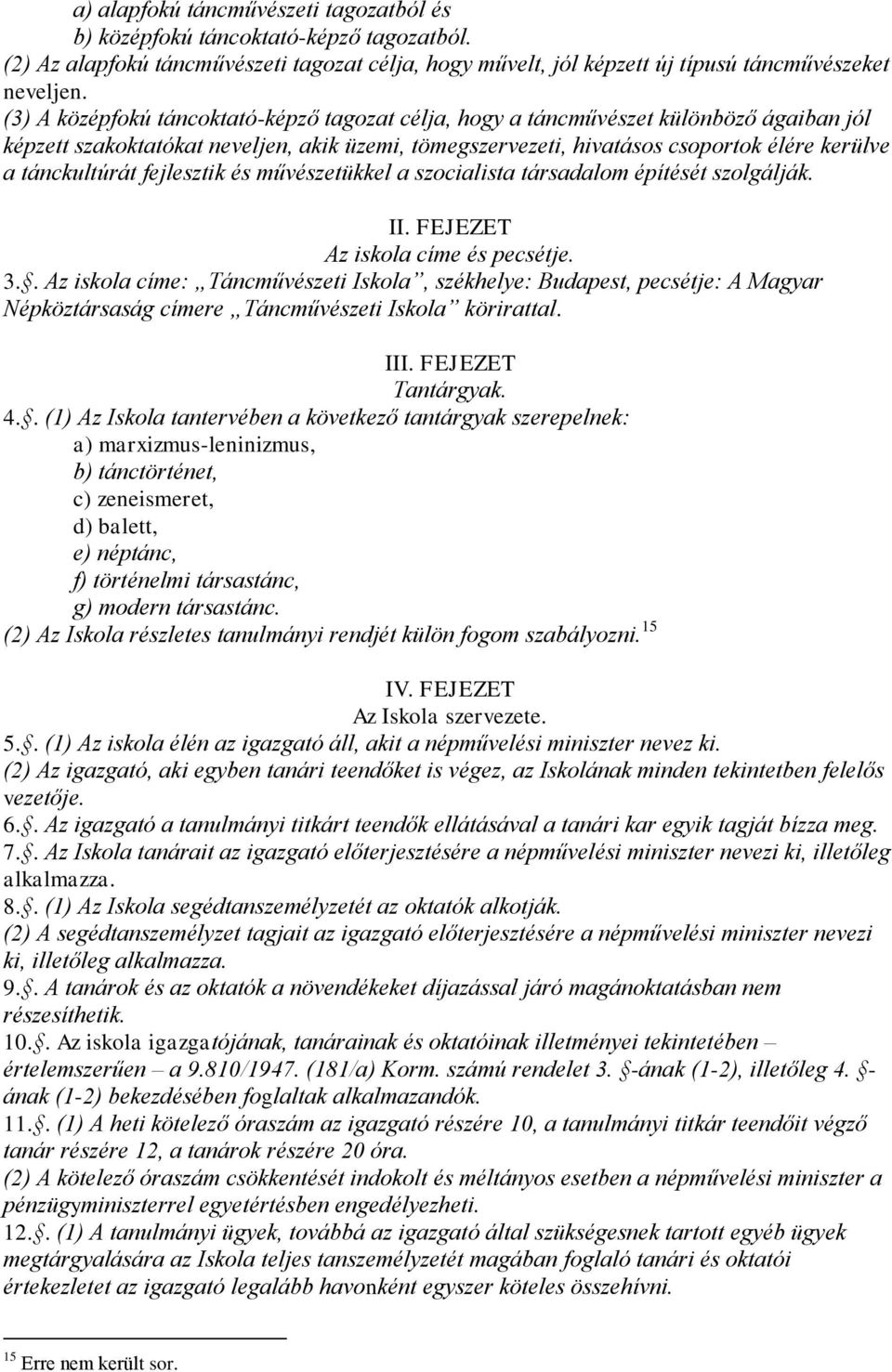 fejlesztik és művészetükkel a szocialista társadalom építését szolgálják. II. FEJEZET Az iskola címe és pecsétje. 3.