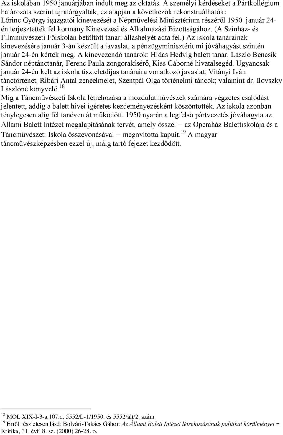 január 24- én terjesztették fel kormány Kinevezési és Alkalmazási Bizottságához. (A Színház- és Filmművészeti Főiskolán betöltött tanári álláshelyét adta fel.