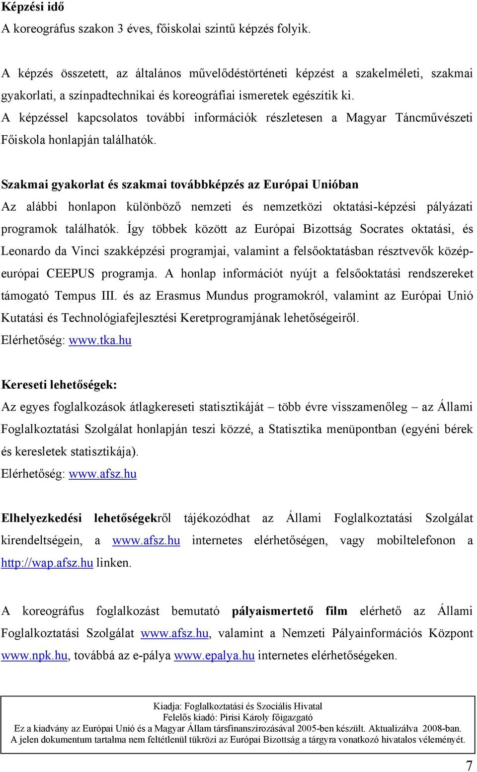 A képzéssel kapcsolatos további információk részletesen a Magyar Táncművészeti Főiskola honlapján találhatók.
