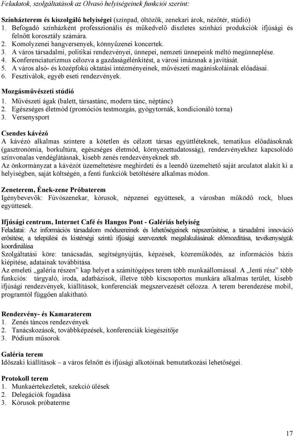 A város társadalmi, politikai rendezvényei, ünnepei, nemzeti ünnepeink méltó megünneplése. 4. Konferenciaturizmus célozva a gazdaságélénkítést, a városi imázsnak a javítását. 5.