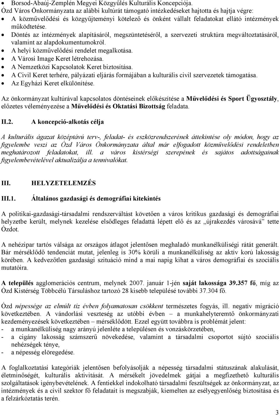 Döntés az intézmények alapításáról, megszüntetéséről, a szervezeti struktúra megváltoztatásáról, valamint az alapdokumentumokról. A helyi közművelődési rendelet megalkotása.