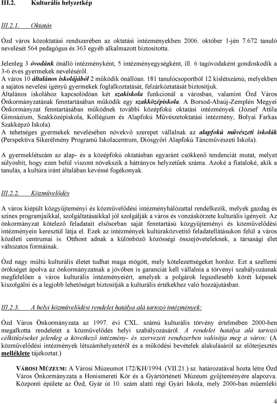 6 tagóvodaként gondoskodik a 3-6 éves gyermekek neveléséről. A város 10 általános iskolájából 2 működik önállóan.