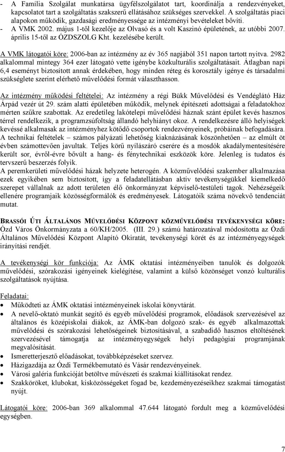 április 15-től az ÓZDSZOLG Kht. kezelésébe került. A VMK látogatói köre: 2006-ban az intézmény az év 365 napjából 351 napon tartott nyitva.