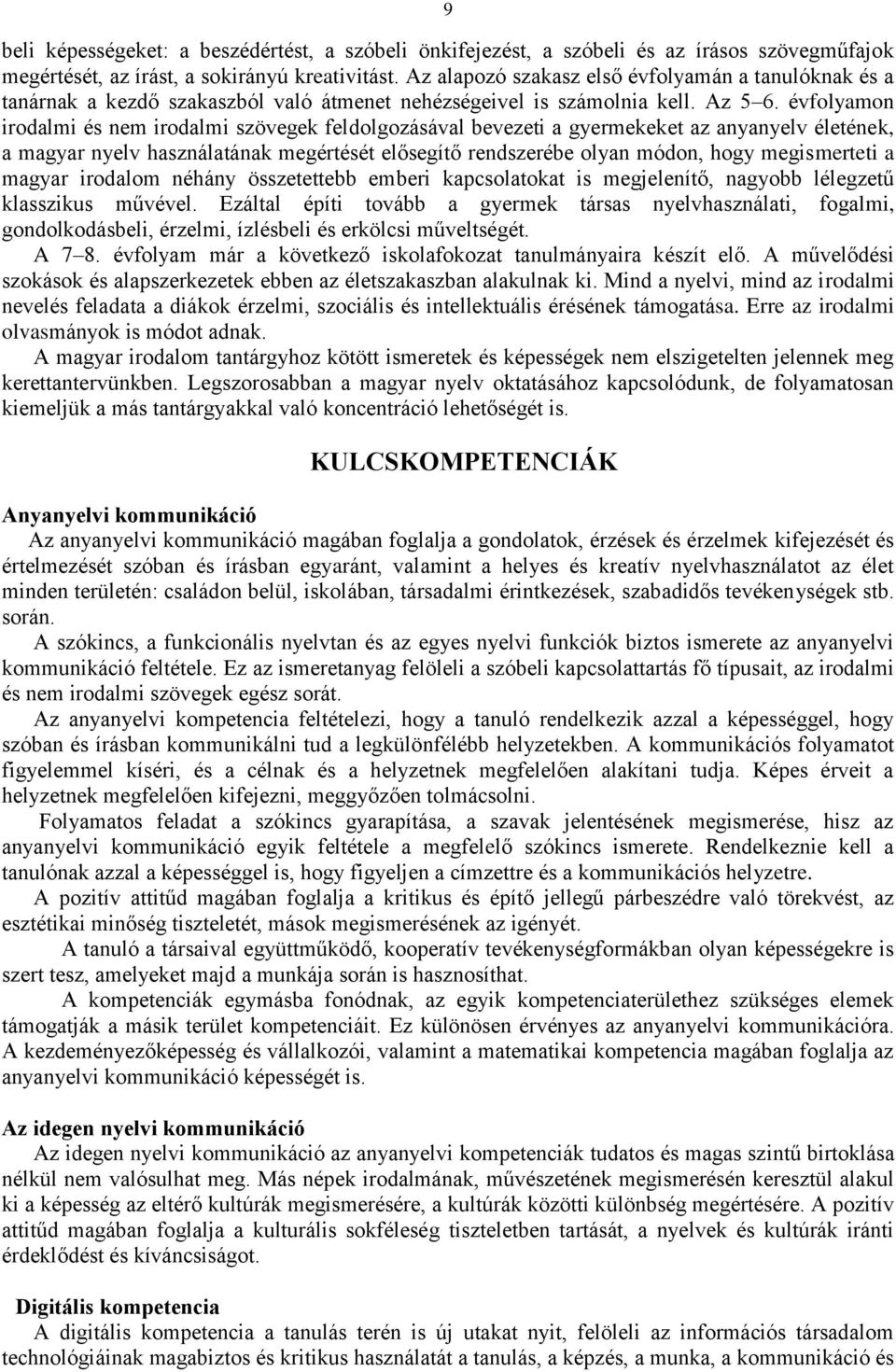 évfolyamon irodalmi és nem irodalmi szövegek feldolgozásával bevezeti a gyermekeket az anyanyelv életének, a magyar nyelv használatának megértését elősegítő rendszerébe olyan módon, hogy megismerteti