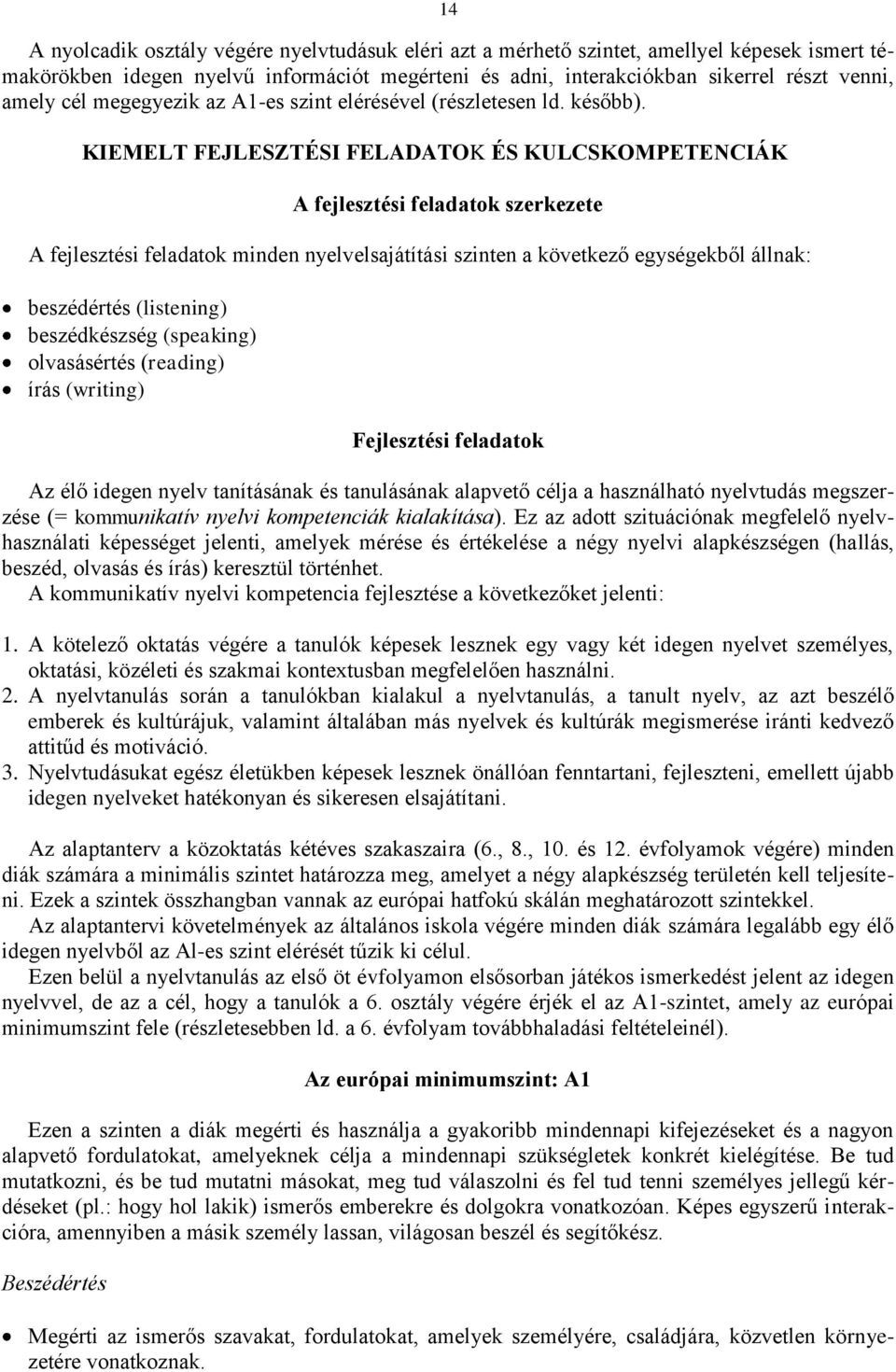 KIEMELT FEJLESZTÉSI FELADATOK ÉS KULCSKOMPETENCIÁK A fejlesztési feladatok szerkezete A fejlesztési feladatok minden nyelvelsajátítási szinten a következő egységekből állnak: beszédértés (listening)