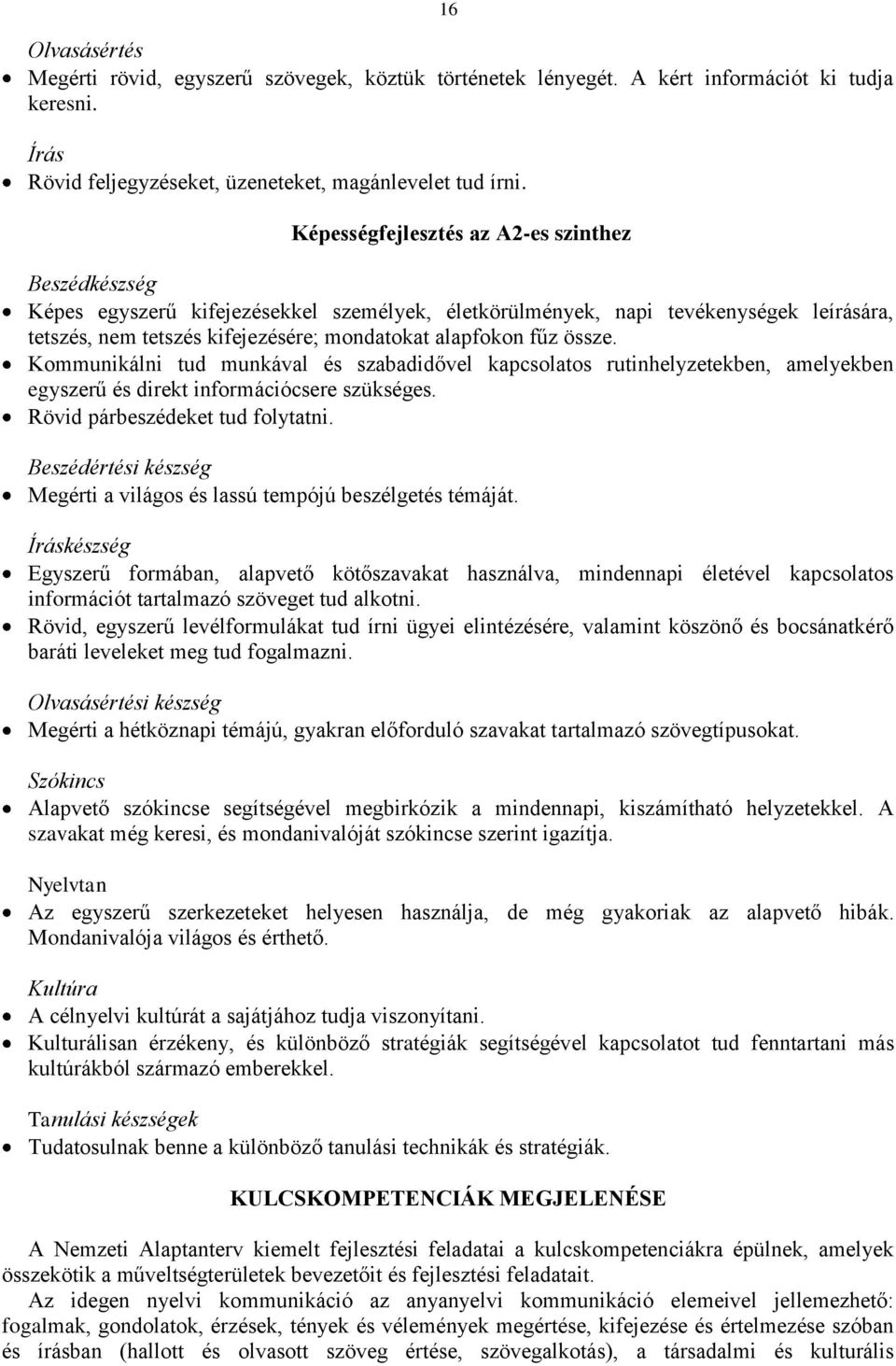 össze. Kommunikálni tud munkával és szabadidővel kapcsolatos rutinhelyzetekben, amelyekben egyszerű és direkt információcsere szükséges. Rövid párbeszédeket tud folytatni.