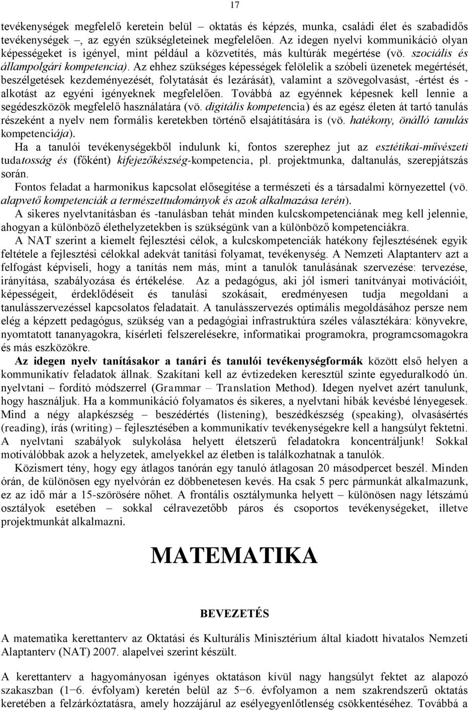 Az ehhez szükséges képességek felölelik a szóbeli üzenetek megértését, beszélgetések kezdeményezését, folytatását és lezárását), valamint a szövegolvasást, -értést és - alkotást az egyéni igényeknek